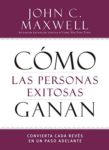 Cómo las personas exitosas ganan: Convierta cada revés en un paso adelante